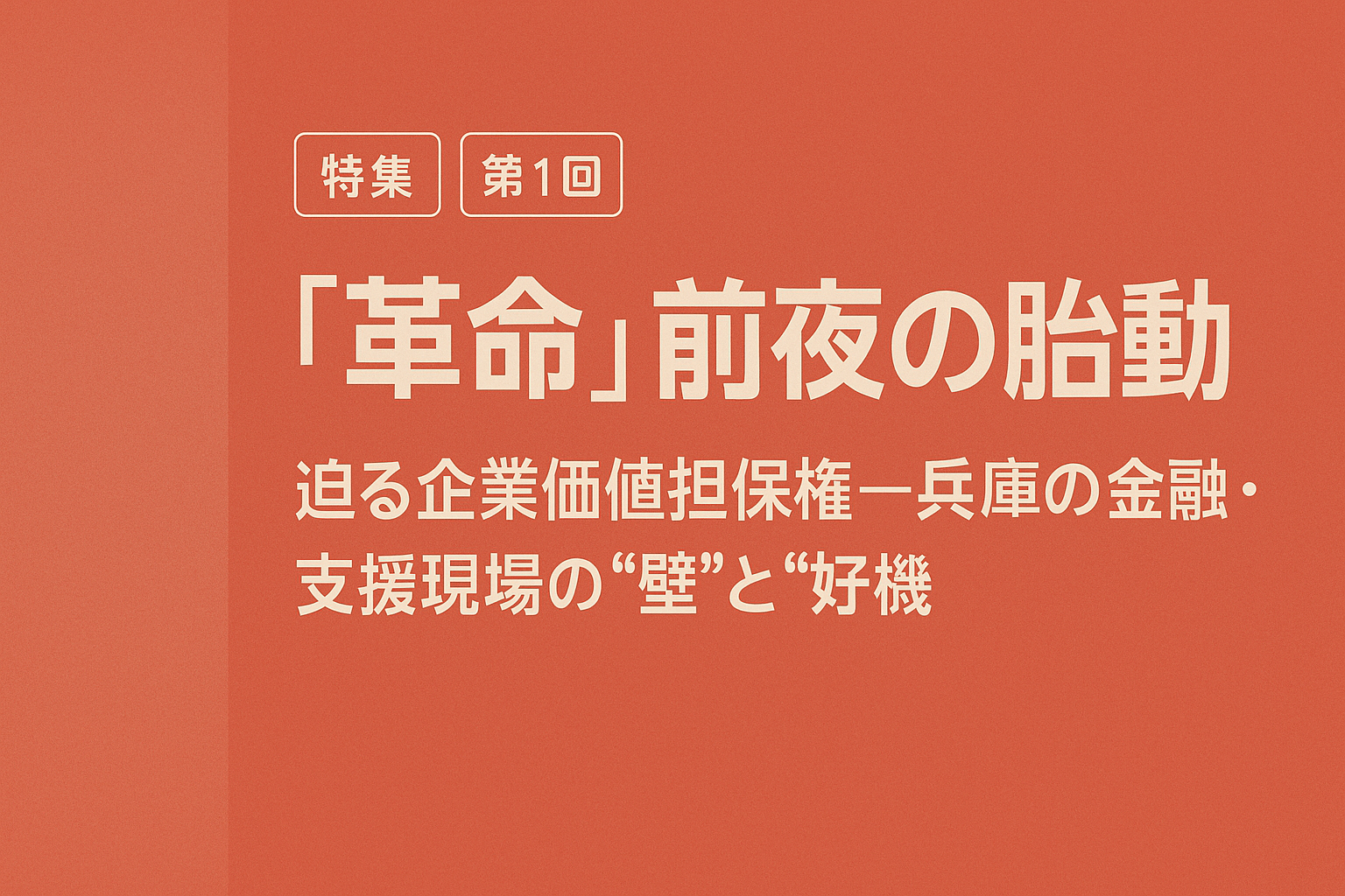 第1回：『革命』前夜の胎動 – 迫る企業価値担保権、兵庫県の金融・支援現場が直面する”壁”と”巨大な好機”